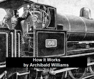 Title: How It Works, Illustrated (1905), Author: Archibald Williams