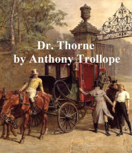 Title: Dr. Thorne, Third of the Barsetshire Novels, Author: Anthony Trollope