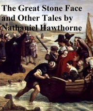 Title: The Great Stone Face And Other Tales of the White Mountains, Author: Nathaniel Hawthorne