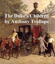 Title: The Duke's Children, Sixth and last of the Palliser Novels, Author: Anthony Trollope