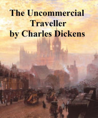 Title: The Uncommercial Traveller, Author: Charles Dickens