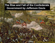 Title: The Rise and Fall of the Confederate Government, Author: Jefferson Davis