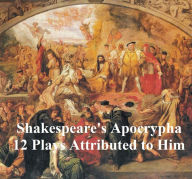 Title: Shakespeare's Apocrypha: 12 plays, Author: William Shakespeare