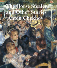 Title: The Horse Stealers and Other Stories, Author: Anton Chekhov