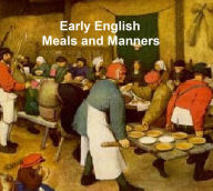 Title: Early English Meals and Manners with some Forewords on Education in Early England, 13 cook books published 1460 to 1500, Author: Frederick J. Furnivall