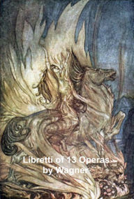 Title: Wagner: libretti of 13 operas, Author: Richard Wagner