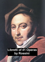 Title: Rossini: libretti of 41 operas, Author: Gioachino Rossini