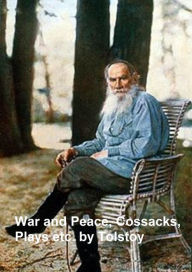 Title: War and Peace, plus 6 plays, plus stories and novellas by Tolstoy, translated by Aylmer and Louise Maude, in a single file, Author: Leo Tolstoy