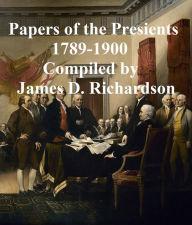 Title: A Compilation of the Messages and Papers of the Presidents -- Washington to Theodore Roosevelt, Author: James D. Richardson