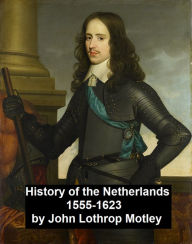 Title: History of the Netherlands 1555-1623, Author: John Lothrop Motley