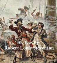 Title: St. Ives, Being the Adventures of a French Prisoner in England, unfinished historical novel, Author: Robert Louis Stevenson