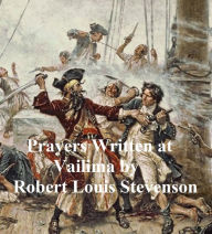 Title: Prayers Written at Vailima and a Lowden Sabbath Morn, Author: Robert Louis Stevenson