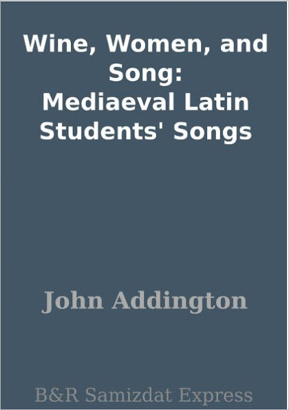 Wine, Women, and Song: Mediaeval Latin Students' Songs