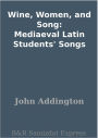 Wine, Women, and Song: Mediaeval Latin Students' Songs