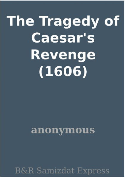 The Tragedy of Caesar's Revenge (1606)