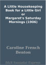 A Little Housekeeping Book for a Little Girl or Margaret's Saturday Mornings (1906)