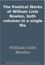 Title: The Poetical Works of William Lisle Bowles, both volumes in a single file, Author: William Lisle Bowles