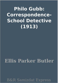 Title: Philo Gubb: Correspondence-School Detective (1913), Author: Ellis Parker Butler