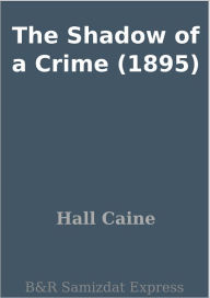 Title: The Shadow of a Crime (1895), Author: Hall Caine