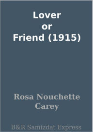 Title: Lover or Friend (1915), Author: Rosa Nouchette Carey