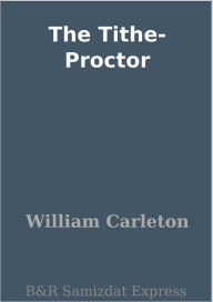 Title: The Tithe-Proctor, Author: William Carleton