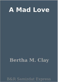 Title: A Mad Love, Author: Bertha M. Clay