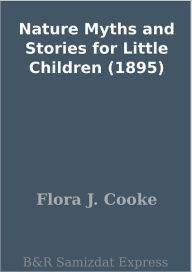 Title: Nature Myths and Stories for Little Children (1895), Author: Flora J. Cooke