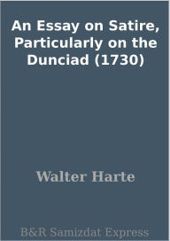 Title: An Essay on Satire, Particularly on the Dunciad (1730), Author: Walter Harte