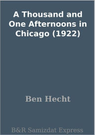 Title: A Thousand and One Afternoons in Chicago (1922), Author: Ben Hecht