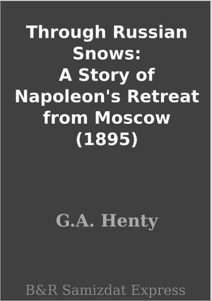 Through Russian Snows: A Story of Napoleon's Retreat from Moscow (1895)