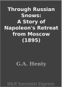 Through Russian Snows: A Story of Napoleon's Retreat from Moscow (1895)