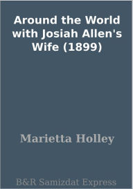 Title: Around the World with Josiah Allen's Wife (1899), Author: Marietta Holley