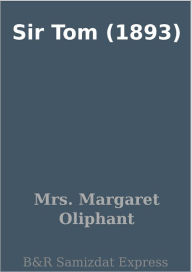 Title: Sir Tom (1893), Author: Mrs. Margaret Oliphant