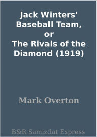 Title: Jack Winters' Baseball Team, or The Rivals of the Diamond (1919), Author: Mark Overton