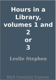 Title: Hours in a Library, volumes 1 and 2 or 3, Author: Leslie Stephen