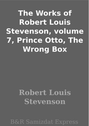 The Works of Robert Louis Stevenson, volume 7, Prince Otto, The Wrong Box