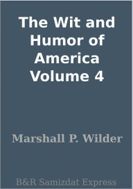 Title: The Wit and Humor of America Volume 4, Author: Marshall P. Wilder