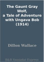 The Gaunt Gray Wolf, a Tale of Adventure with Ungava Bob (1914)