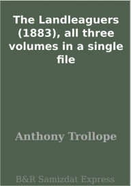 Title: The Landleaguers (1883), all three volumes in a single file, Author: Anthony Trollope