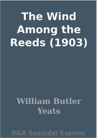 Title: The Wind Among the Reeds (1903), Author: William Butler Yeats