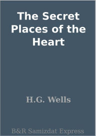 Title: The Secret Places of the Heart, Author: H. G. Wells