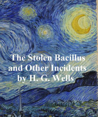 Title: The Stolen Bacillus and Other Incidents, Author: H. G. Wells