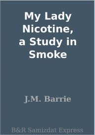 Title: My Lady Nicotine (A Study In Smoke), Author: J. M. Barrie