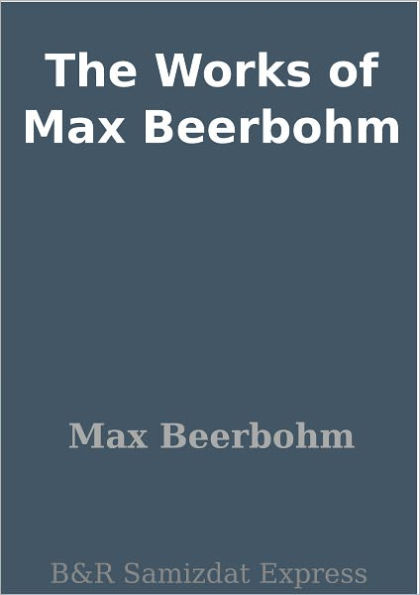 The Works of Max Beerbohm