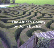 Title: The African Colony: Studies in the Reconstruction, Author: John Buchan