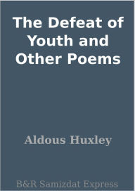 Title: The Defeat of Youth and Other Poems, Author: Aldous Huxley