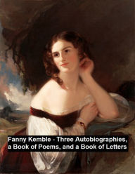 Fanny Kemble -- three autobiographies, a book of poems, and a book of letters