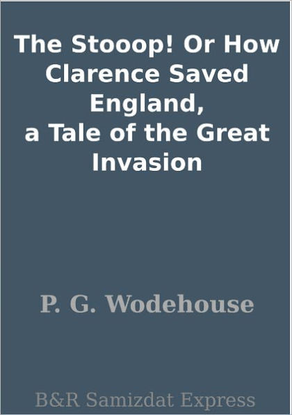 The Stooop! Or How Clarence Saved England, a Tale of the Great Invasion