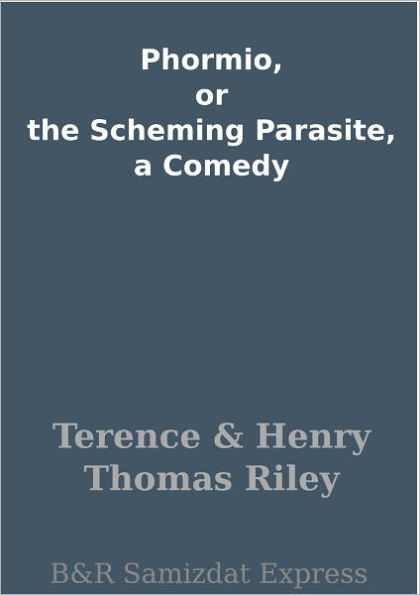 Phormio, or the Scheming Parasite, a Comedy