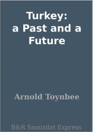 Title: Turkey: a Past and a Future, Author: Arnold Toynbee